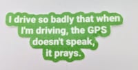 Image 2 of I drive so badly the GPS prays bumper sticker