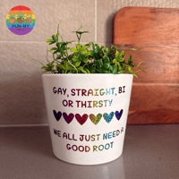 PRIDE - Limited Edition - Gay, Straight, Bi or Thirsty - We All Just Need A Good Root