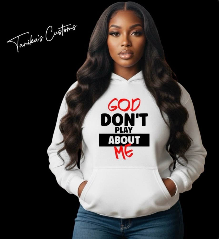 Image of God Don’t Play About Me Hoodie