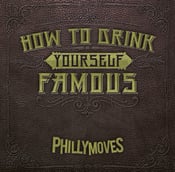 Image of Philly Moves, "How To Drink Yourself Famous"