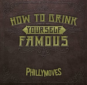 Image of Philly Moves, "How To Drink Yourself Famous"
