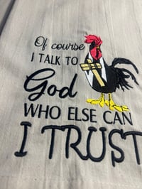 Image 2 of Chicken Tea Towel / Of course I talk to God, Who else can I trust