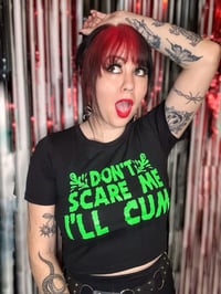 Image 11 of Don’t Scare Me I’ll Cum CROP tee (Whitt and Green Ink)