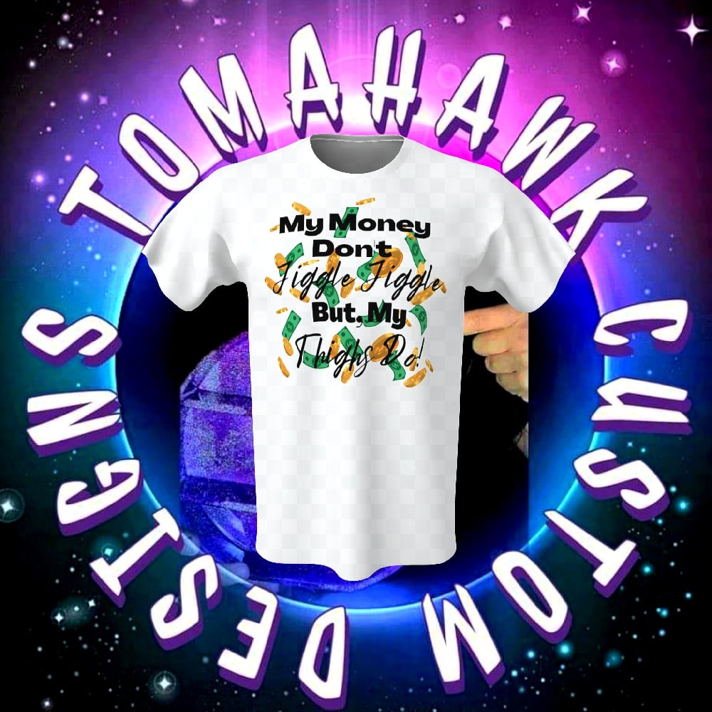 Image of My money dont jiggle jiggle but my thighs do