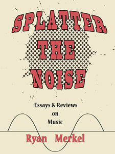 Image of Splatter the Noise: Essays and Reviews on Music (Ebook)