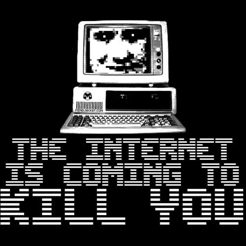 Image of The Internet Is Coming To Kill You shirt