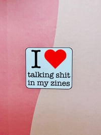 Image 1 of I Love Talking Shit in My Zines Sticker