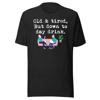 Image 1 of Unisex t-shirt old and tired but down to day drink 