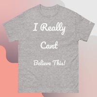 Image 3 of ‘’I Really Can’t Believe This!’ Tee
