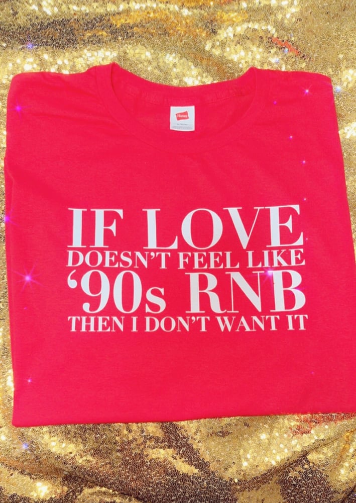 Image of If the love doesn’t feel like 90’s r&b then I dont want it unisex Tshirt