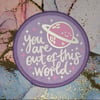 You're out of this world patch / badge