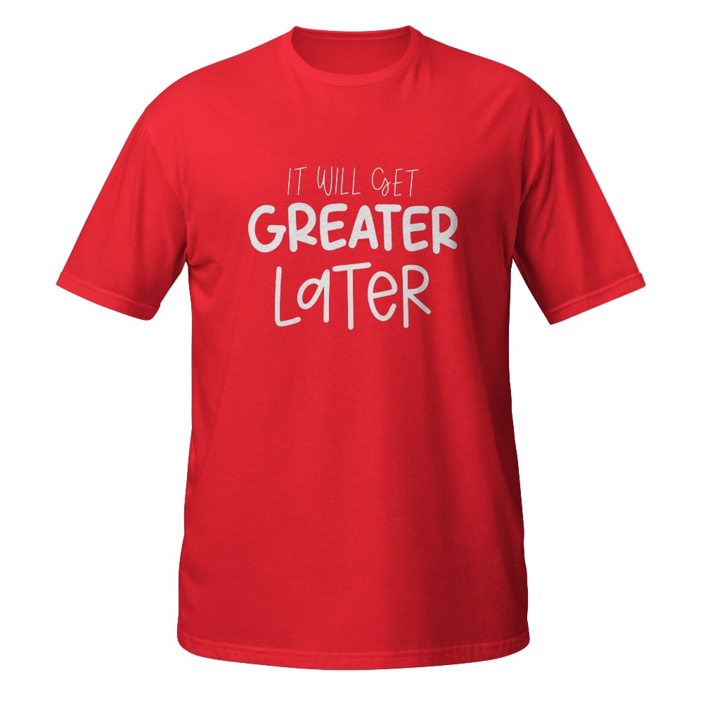 Image of Greater Later Unisex T-Shirt 