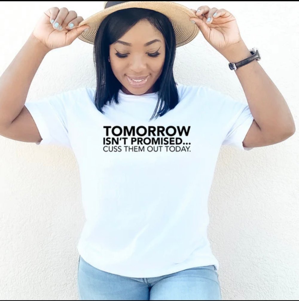 Image of Tomorrow isn’t promised cuss them out today unisex tshirt