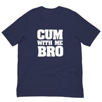 Image 2 of Cum With Me Bro T-Shirt