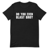 Do You Even Blast Bro? T-Shirt