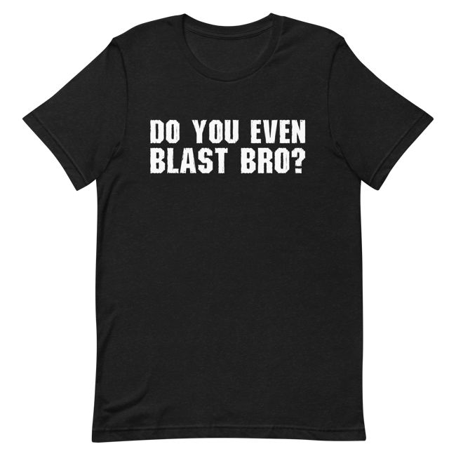 Do You Even Blast Bro? T-Shirt