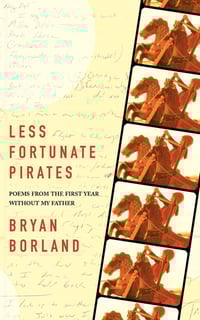 Less Fortunate Pirates: Poems from the First Year Without My Father by Bryan Borland