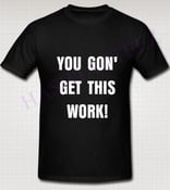 Image of Black "You Gon Get This Work" Tee