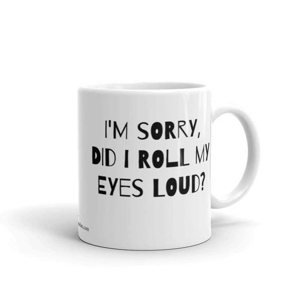 Image of I'm Sorry, Did I Roll My Eyes Loud? White glossy mug