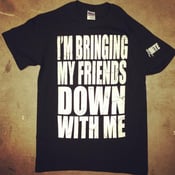 Image of I'M BRINGING MY FRIENDS DOWN WITH ME SHIRT