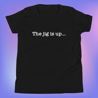 Image 1 of ‘’The jig is up…’’ Youth Tee