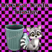 Lets Get Trashy Tuesday 5/13/25 