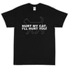 Hurt My Cat, I'll Hurt You - T-Shirt