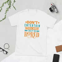 Image 2 of "Don't Entertain People When They're Bored" T-Shirt