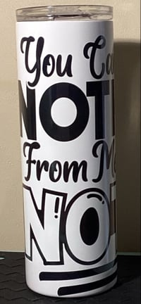 Image 4 of You Can't Take Nothing From Me Except Notes Tumbler