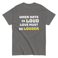 Image 3 of Unisex classic tee, When Hate Is Loud Love Must Be Louder Shirt | Inspirational Positive Message Tee
