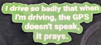 Image 1 of I drive so badly the GPS prays bumper sticker