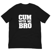 Image 1 of Cum With Me Bro T-Shirt