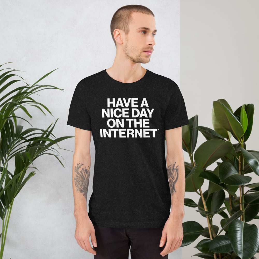HAVE A NICE DAY ON THE INTERNET™ | Unisex t-shirt
