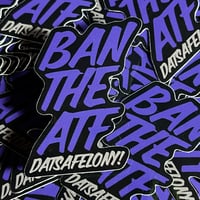 DATSAFELONY- BAN THE ATF! SLAP STICKER