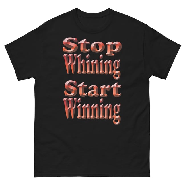 Stop Whining Start Winning- Black Tee