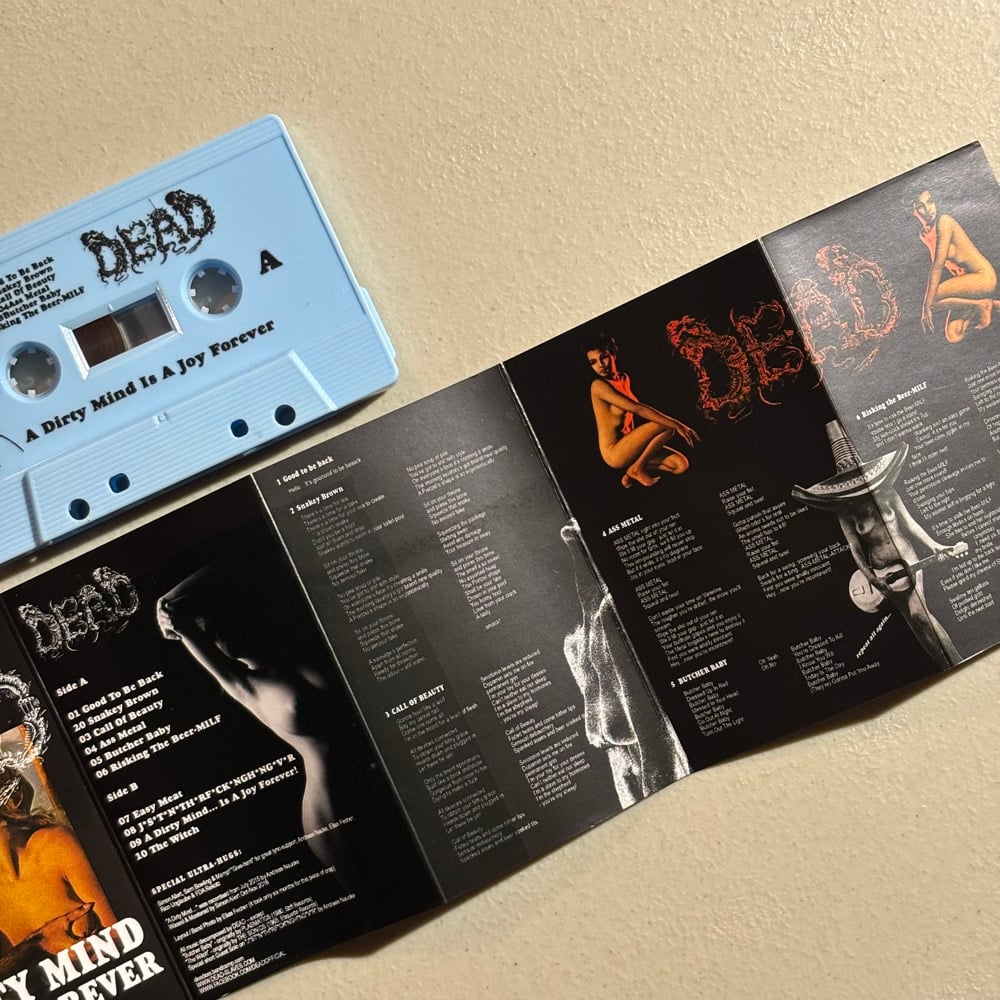 DEAD  - "A Dirty Mind Is A Joy Forever" cassettes