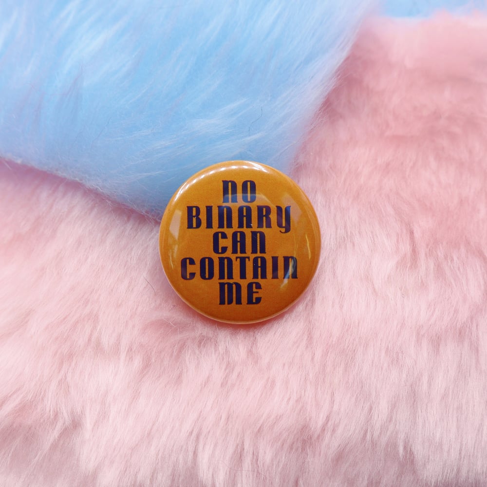 Image of No Binary Can Contain Me Button Badge