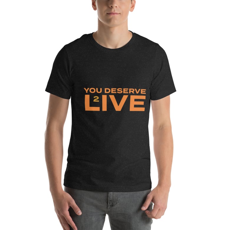 Image of You Deserve 2 Live Unisex t-shirt