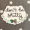 Don't Be Shitty 3" Vinyl Waterproof Sticker 