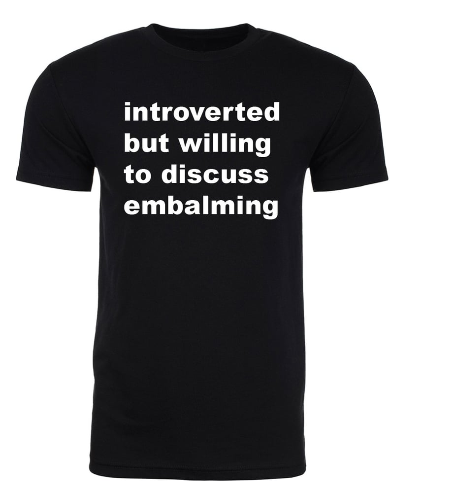 Image of Introverted but willing to discuss embalming T-Shirt 