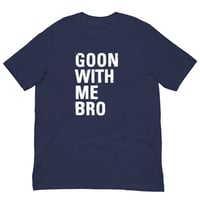 Image 2 of Goon With Me Bro T-Shirt