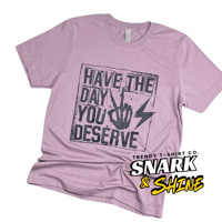 Have the day you Deserve Tshirt