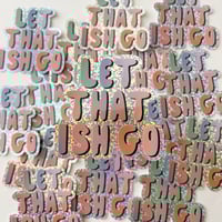 Image 1 of Let That Ish Go Sparkle Sticker