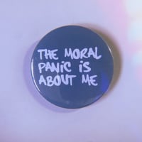 Image 1 of The Moral Panic is About Me 2 inch Button Pin