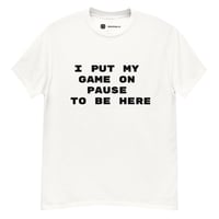 Funny Men's "I Put My Game on Pause to Be Here" T-Shirt