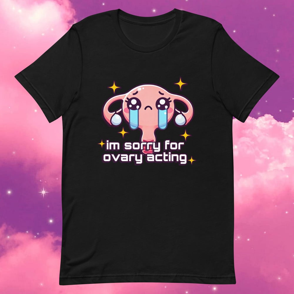 Image of “im sorry for ovary acting” unisex t-shirt 