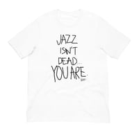 Jazz Isn’t Dead… You Are. T-Shirt