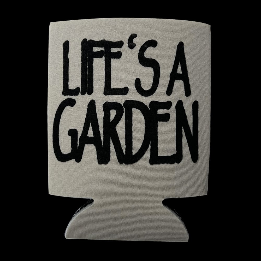 Lifes a Garden Koozie
