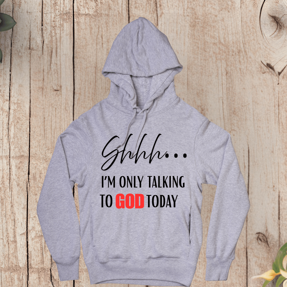 Image of Shhh… I’M ONLY TALKING TO GOD TODAY  /Hoodies
