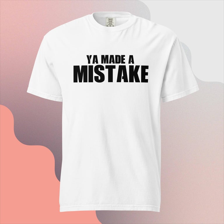 Premium Ya Made a Mistake Comfort Colors T-Shirt
